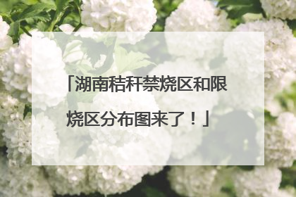 湖南秸秆禁烧区和限烧区分布图来了！